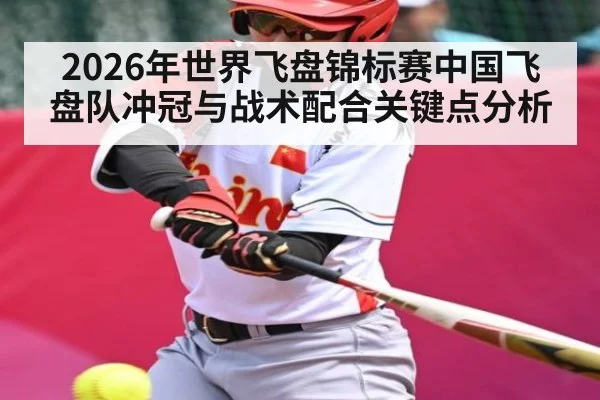 2026年世界飞盘锦标赛中国飞盘队冲冠与战术配合关键点分析
